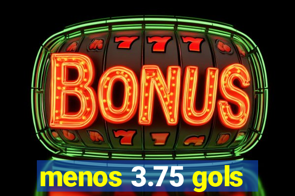 menos 3.75 gols